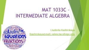 MAT 1033 C INTERMEDIATE ALGEBRA Liudmila Kashirskaya lkashirskayamail