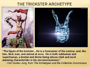 The trickster is the precursor to the savior