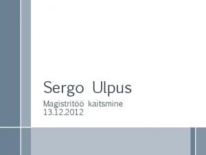 Sergo Ulpus Magistrit kaitsmine 13 12 2012 Meetodi