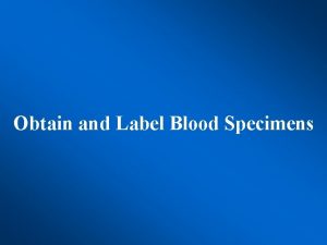 Obtain and Label Blood Specimens Introduction Venipuncture is