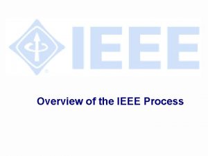 Overview of the IEEE Process Overview of Process