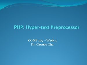 PHP Hypertext Preprocessor COMP 205 Week 5 Dr
