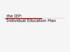 the IEP Individual Education Plan The IEP Team
