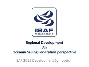 Regional Development An Oceania Sailing Federation perspective ISAF