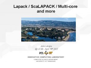 Lapack Sca LAPACK Multicore and more Julie Langou