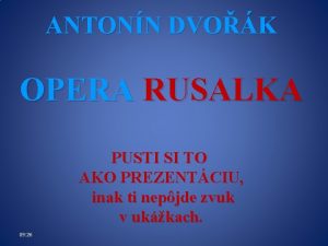 ANTONN DVOK OPERA RUSALKA PUSTI SI TO AKO