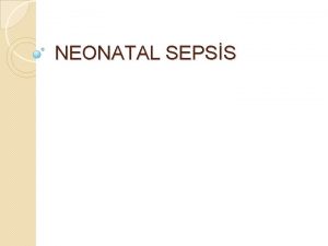 NEONATAL SEPSS NEONATAL SEPSS Yenidoan bakmndaki tm gelimelere