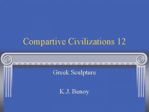 Compartive Civilizations 12 Greek Sculpture K J Benoy