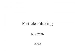 Particle Filtering ICS 275 b 2002 Dynamic Belief