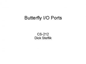 Butterfly IO Ports CS212 Dick Steflik IO for