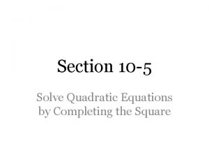 Section 10 5 Solve Quadratic Equations by Completing