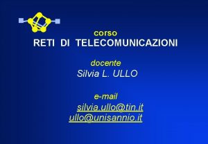 corso RETI DI TELECOMUNICAZIONI docente Silvia L ULLO