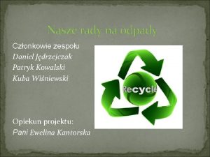 Nasze rady na odpady Czonkowie zespou Daniel Jdrzejczak