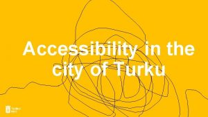 Accessibility in the city of Turku Hei Nimeni