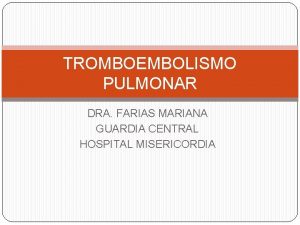 TROMBOEMBOLISMO PULMONAR DRA FARIAS MARIANA GUARDIA CENTRAL HOSPITAL