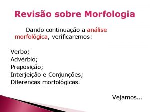 Reviso sobre Morfologia Dando continuao a anlise morfolgica