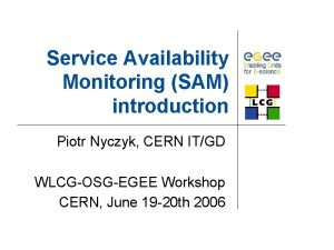 Service Availability Monitoring SAM introduction Piotr Nyczyk CERN