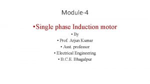 Module4 Single phase Induction motor By Prof Arjun