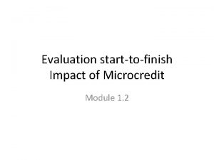 Evaluation starttofinish Impact of Microcredit Module 1 2