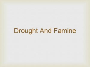 Drought And Famine Drought Drought is an extended