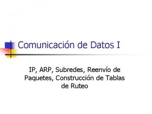 Comunicacin de Datos I IP ARP Subredes Reenvo