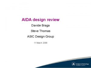 AIDA design review Davide Braga Steve Thomas ASIC