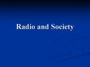 Radio and Society Society before radio Mostly local