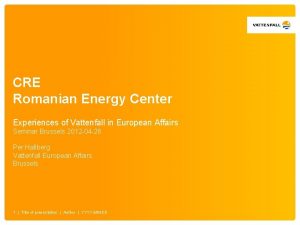 CRE Romanian Energy Center Experiences of Vattenfall in