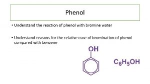 Phenol Understand the reaction of phenol with bromine