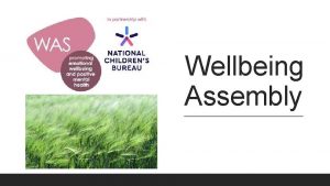 Wellbeing Assembly Mental health and Wellbeing is a