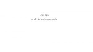 Dialogs and dialogfragments Dialogs and Dialog Fragment Much