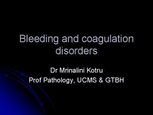 Bleeding and coagulation disorders Dr Mrinalini Kotru Prof