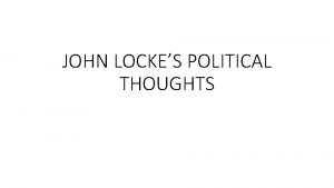 JOHN LOCKES POLITICAL THOUGHTS John Locke 1632 1704