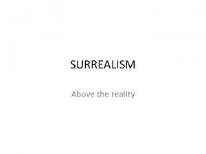 SURREALISM Above the reality Surrealism The term surrealism