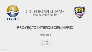 COLEGIO WILLIAMS CONEXIONES DGIRE PROYECTO INTERDISCIPLINARIO EQUIPO 1