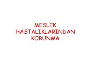 MESLEK HASTALIKLARINDAN KORUNMA Meslek Hastalklarndan Korunma nlemleri 1