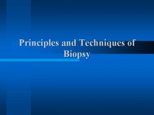 Principles and Techniques of Biopsy Principles and Techniques