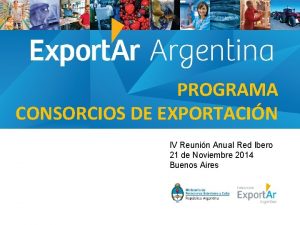 PROGRAMA CONSORCIOS DE EXPORTACIN IV Reunin Anual Red