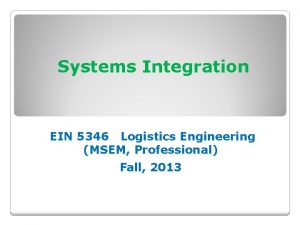 Systems Integration EIN 5346 Logistics Engineering MSEM Professional