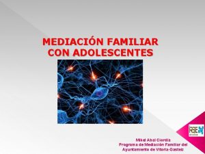 MEDIACIN FAMILIAR CON ADOLESCENTES Mikel Abal Ciordia Programa