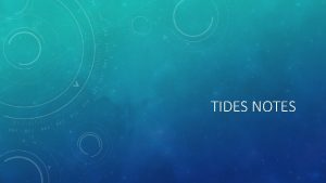 TIDES NOTES TIDES Tides the daily rise and