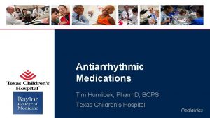 Antiarrhythmic Medications Tim Humlicek Pharm D BCPS Texas