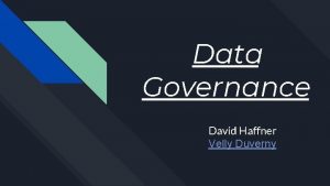 Data Governance David Haffner Velly Duverny Agenda What