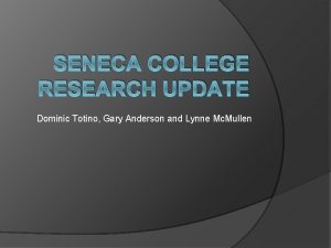 SENECA COLLEGE RESEARCH UPDATE Dominic Totino Gary Anderson