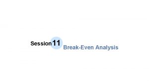 Session 11 BreakEven Analysis Chapter Content BreakEven Analysis