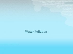 Water Pollution Water Pollution p p Is contamination
