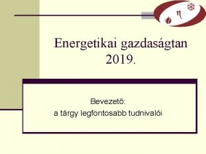 Energetikai gazdasgtan 2019 Bevezet a trgy legfontosabb tudnivali