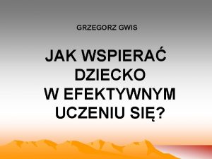 GRZEGORZ GWIS JAK WSPIERA DZIECKO W EFEKTYWNYM UCZENIU