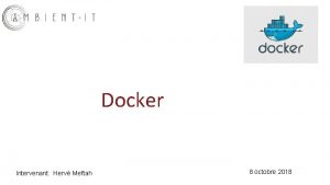 Docker Intervenant Herv Meftah 8 octobre 2018 Historique