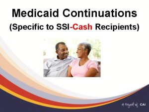 Medicaid Continuations Specific to SSICash Recipients Welcome Presenter